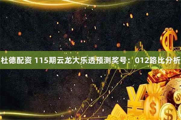 杜德配资 115期云龙大乐透预测奖号：012路比分析